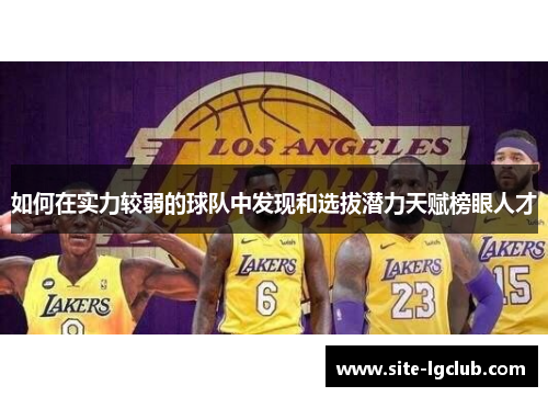 如何在实力较弱的球队中发现和选拔潜力天赋榜眼人才