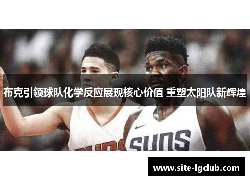 布克引领球队化学反应展现核心价值 重塑太阳队新辉煌