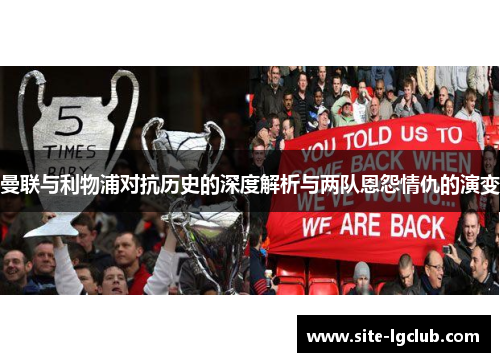 曼联与利物浦对抗历史的深度解析与两队恩怨情仇的演变 曼联与利物浦对抗历史的深度解析与两队恩怨情仇的演变