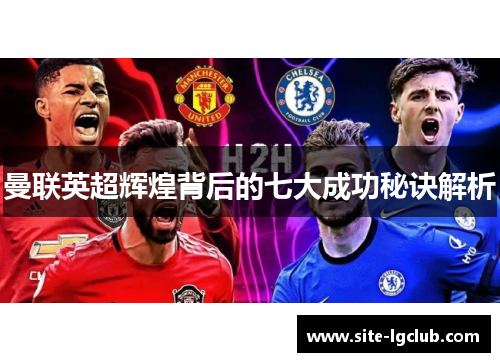 曼联英超辉煌背后的七大成功秘诀解析 曼联英超辉煌背后的七大成功秘诀解析