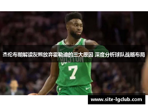 杰伦布朗解读灰熊放弃霍勒迪的三大原因 深度分析球队战略布局